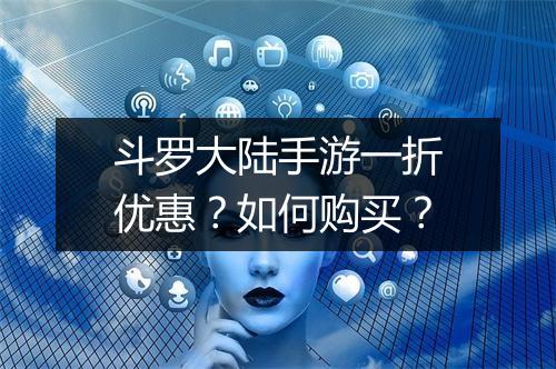 斗罗大陆手游一折优惠?如何购买?