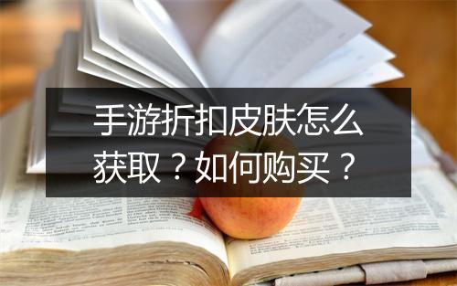 手游折扣皮肤怎么获取?如何购买?