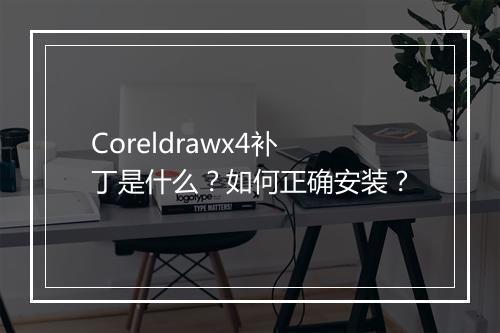 Coreldrawx4补丁是什么？如何正确安装？