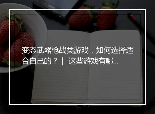 变态武器枪战类游戏,如何选择适合自己的?| 这些游戏有哪些推荐?