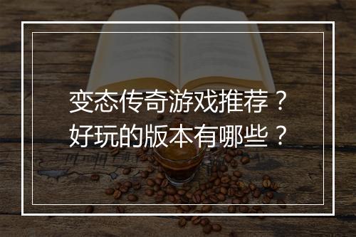 变态传奇游戏推荐？好玩的版本有哪些？