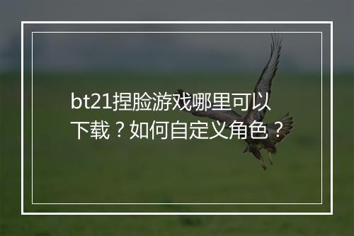 bt21捏脸游戏哪里可以下载?如何自定义角色?
