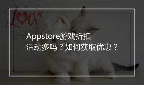 Appstore游戏折扣活动多吗?如何获取优惠?