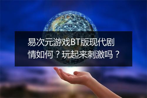 易次元游戏BT版现代剧情如何?玩起来刺激吗?