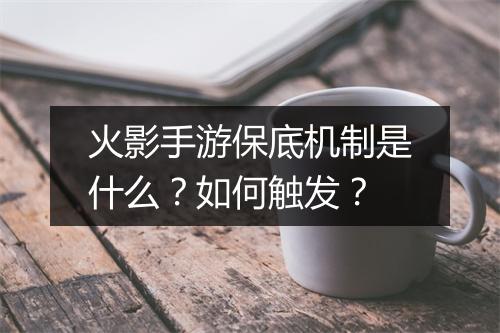 火影手游保底机制是什么？如何触发？
