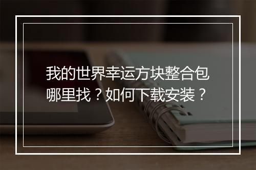 我的世界幸运方块整合包哪里找?如何下载安装?