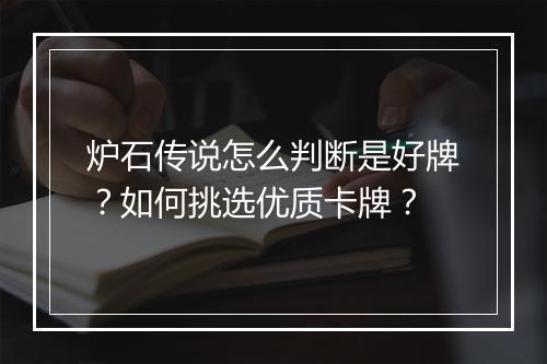 炉石传说怎么判断是好牌？如何挑选优质卡牌？
