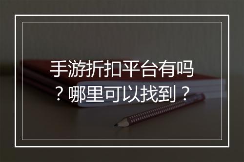 手游折扣平台有吗?哪里可以找到?