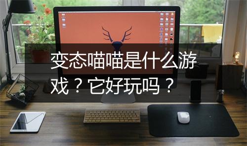 变态喵喵是什么游戏？它好玩吗？