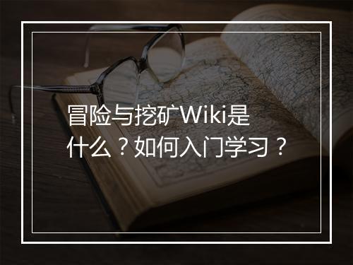 冒险与挖矿Wiki是什么?如何入门学习?