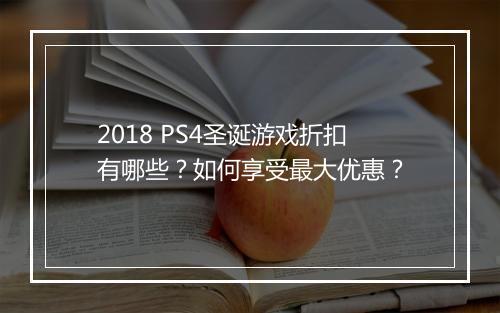 2018 PS4圣诞游戏折扣有哪些?如何享受最大优惠?