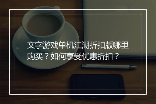文字游戏单机江湖折扣版哪里购买?如何享受优惠折扣?