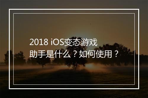 2018 iOS变态游戏助手是什么？如何使用？