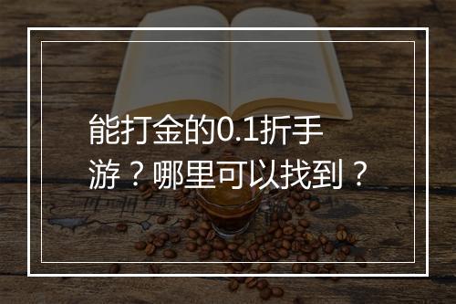 能打金的0.1折手游?哪里可以找到?