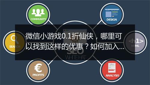 微信小游戏0.1折仙侠,哪里可以找到这样的优惠?如何加入?