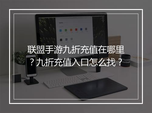 联盟手游九折充值在哪里?九折充值入口怎么找?