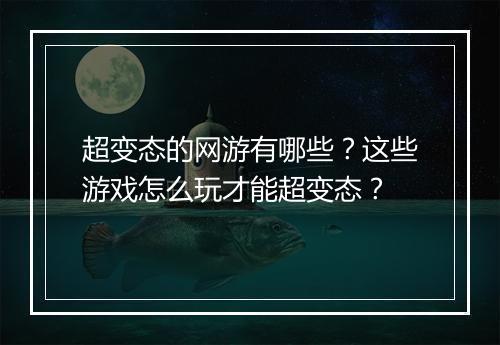 超变态的网游有哪些？这些游戏怎么玩才能超变态？