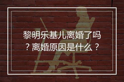 黎明乐基儿离婚了吗?离婚原因是什么?