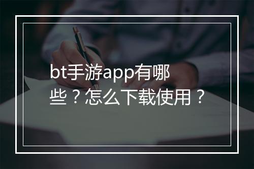 bt手游app有哪些？怎么下载使用？