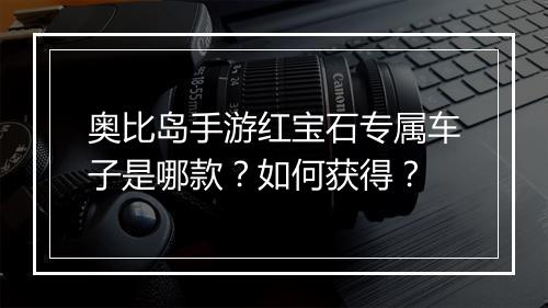 奥比岛手游红宝石专属车子是哪款？如何获得？