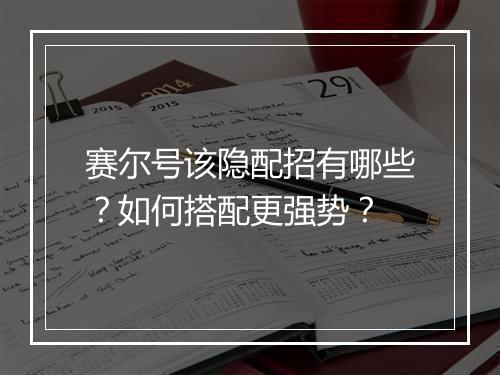 赛尔号该隐配招有哪些?如何搭配更强势?
