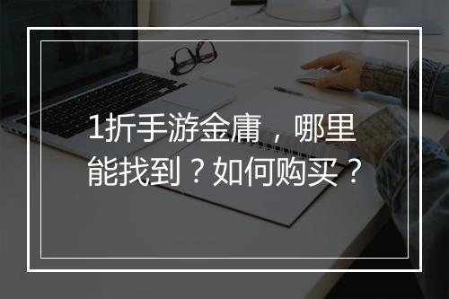 1折手游金庸，哪里能找到？如何购买？