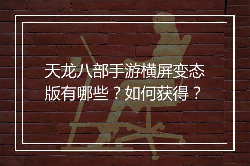 天龙八部手游横屏变态版有哪些？如何获得？