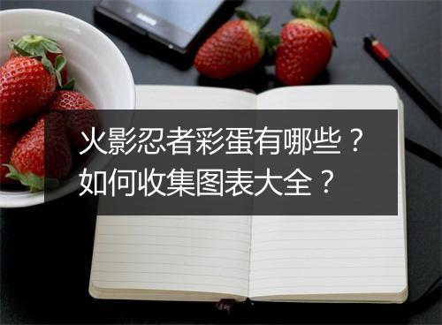 火影忍者彩蛋有哪些？如何收集图表大全？