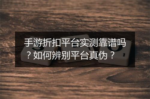 手游折扣平台实测靠谱吗?如何辨别平台真伪?