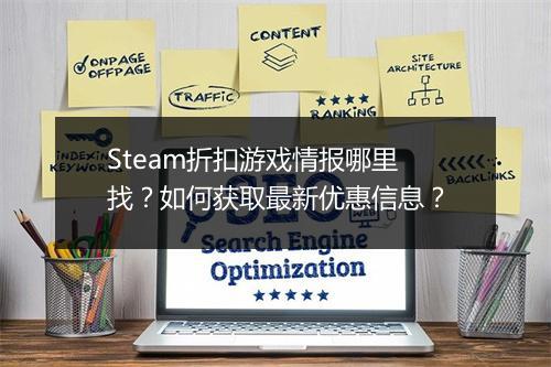 Steam折扣游戏情报哪里找?如何获取最新优惠信息?