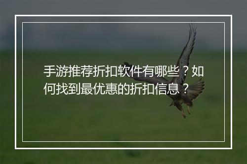 手游推荐折扣软件有哪些?如何找到最优惠的折扣信息?