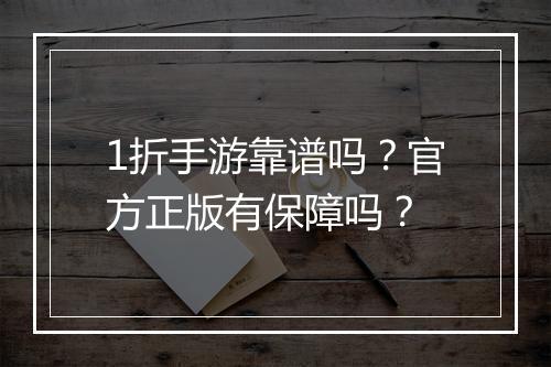 1折手游靠谱吗？官方正版有保障吗？