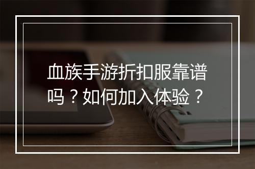 血族手游折扣服靠谱吗?如何加入体验?