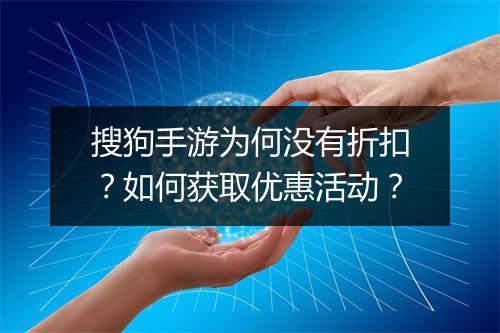 搜狗手游为何没有折扣?如何获取优惠活动?