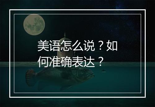 美语怎么说?如何准确表达?