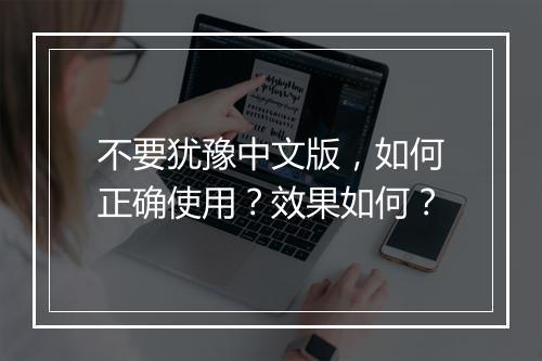 不要犹豫中文版，如何正确使用？效果如何？
