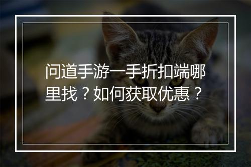 问道手游一手折扣端哪里找？如何获取优惠？