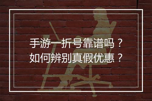 手游一折号靠谱吗?如何辨别真假优惠?