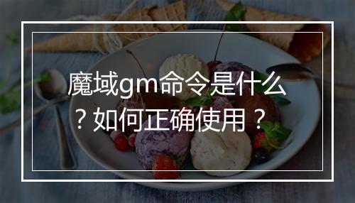 魔域gm命令是什么?如何正确使用?