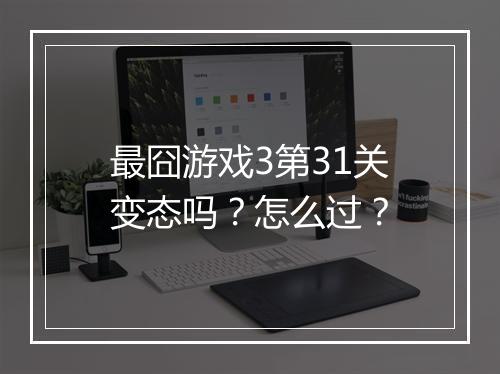 最囧游戏3第31关变态吗?怎么过?