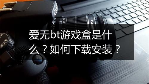 爱无bt游戏盒是什么?如何下载安装?
