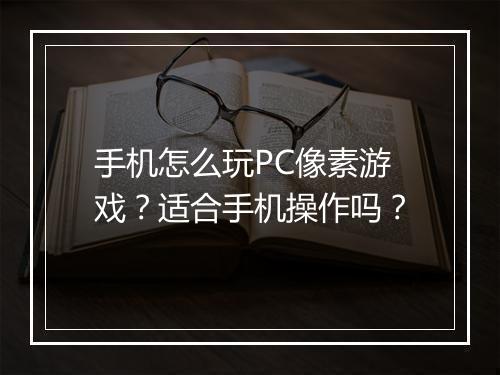 手机怎么玩PC像素游戏？适合手机操作吗？