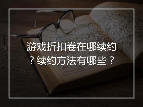游戏折扣卷在哪续约？续约方法有哪些？
