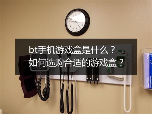 bt手机游戏盒是什么?如何选购合适的游戏盒?