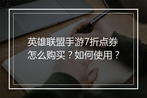 英雄联盟手游7折点券怎么购买？如何使用？
