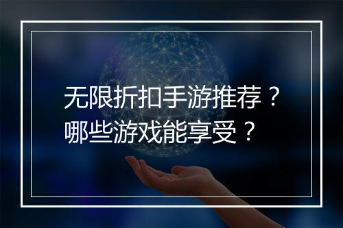 无限折扣手游推荐？哪些游戏能享受？