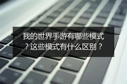 我的世界手游有哪些模式？这些模式有什么区别？