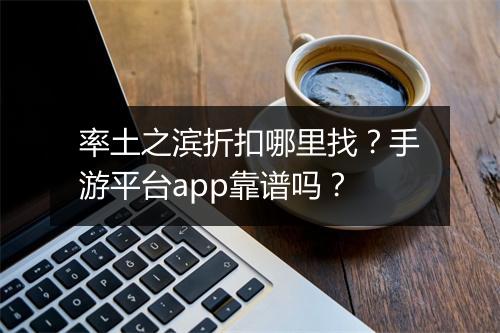率土之滨折扣哪里找?手游平台app靠谱吗?