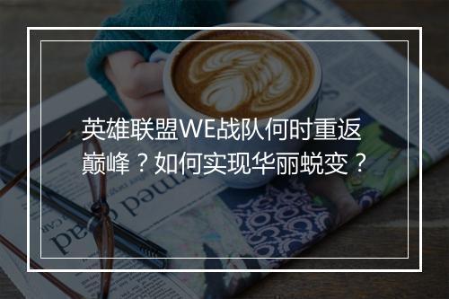 英雄联盟WE战队何时重返巅峰?如何实现华丽蜕变?