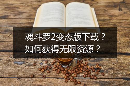 魂斗罗2变态版下载?如何获得无限资源?